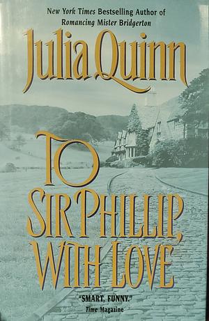 To Sir Phillip, with Love by Julia Quinn