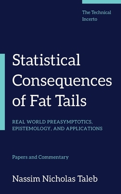 Statistical Consequences of Fat Tails: Real World Preasymptotics, Epistemology, and Applications by Nassim Nicholas Taleb