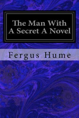 The Man With A Secret A Novel by Fergus Hume