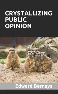Crystallizing Public Opinion by Edward Louis Bernays