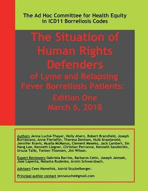 The Situation of Human Rights Defenders of Lyme and Relapsing Fever Borreliosis: Edition One: The Ad Hoc Committee for Health Equity in ICD11 Borrelio by Holly Ahern, Joseph Burrascano, Robert Bransfield