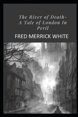 The River of Death: A Tale of London In Peril Illustrated by Fred Merrick White