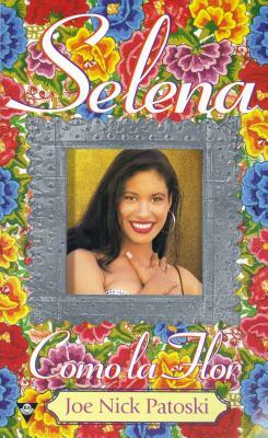 Selena: Como La Flor by Joe Nick Patoski