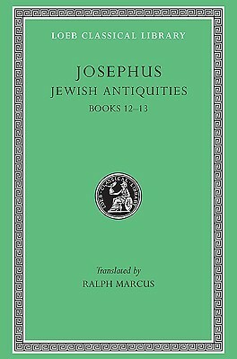 Jewish Antiquities: Books 12-13 (Loeb Classical Library No. 365) (Bks.XII-XIII v. 9) by Ralph Marcus, Flavius Josephus