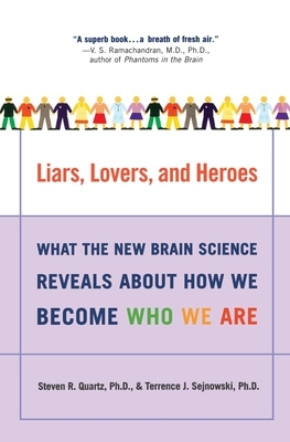 Liars, Lovers, and Heroes: What the New Brain Science Reveals about How We Become Who We Are by Terrence J. Sejnowski, Steven R. Quartz