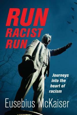 Run Racist Run: Journeys Into The Heart Of Racism by Eusebius McKaiser