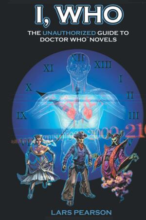 I, Who: The Unauthorized Guide to Doctor Who Novels by Lars Pearson