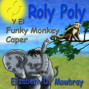 Roly Poly Y El Funky Monkey Caper. by Elizebeth Mowbray