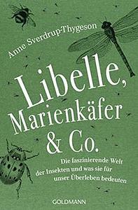 Libelle, Marienkäfer &amp; Co: die faszinierende Welt der Insekten und was sie für unser Überleben bedeuten by Anne Sverdrup-Thygeson