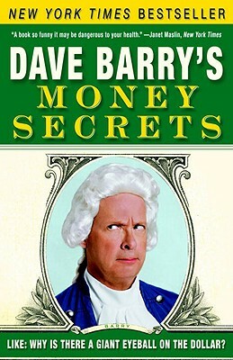Dave Barry's Money Secrets: Like: Why Is There a Giant Eyeball on the Dollar? by Dave Barry