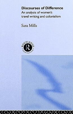 Discourses of Difference: An Analysis of Women's Travel Writing and Colonialism by Sara Mills