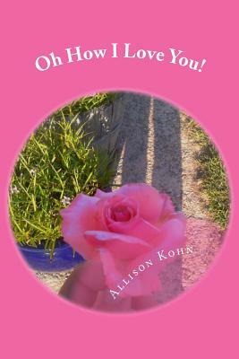 Oh How I Love You!: What I Wish I Knew When I was a Girl by Allison Kohn