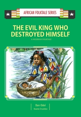 The Evil King Who Destroyed Himself: A Nigerian Folktale by Kwame Insaidoo, Dan Odei