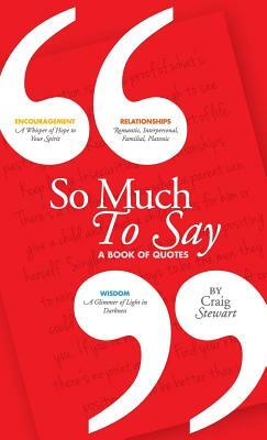 So Much To Say, a Book of Quotes by Craig Stewart