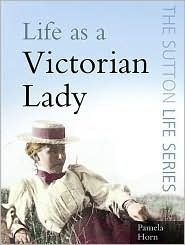 Life As A Victorian Lady by Pamela Horn