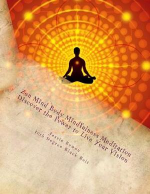 Zen Mind-Body Mindfulness Meditation: Discover The Power To Live Your Vision by Jessie Bowen