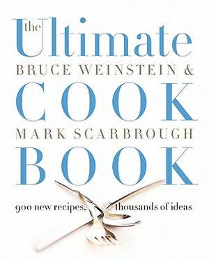 The Ultimate Cook Book: 900 New Recipes, Thousands of Ideas by Bruce Weinstein, Mark Scarbrough