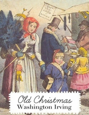 Old Christmas (Annotated) by Washington Irving