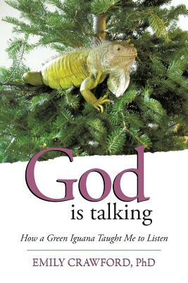 God Is Talking: How a Green Iguana Taught Me to Listen by Emily Crawford