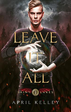 Leave It All: An M/M Dragon Shifter Romance by April Kelley