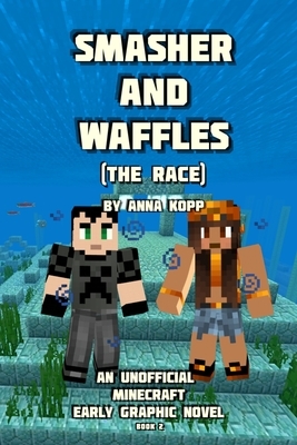 Smasher and Waffles: The Race: An Unofficial Minecraft Early Graphic Novel by Anna Kopp