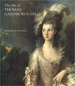 The Art of Thomas Gainsborough: A Little Business for the Eye by Michael Rosenthal
