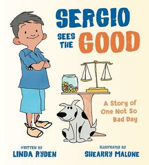 Sergio Sees the Good: The Story of a Not So Bad Day by Linda Ryden