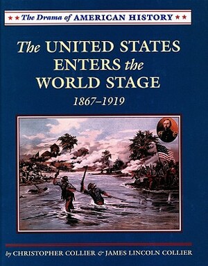 The United States Enters the World Stage: From Alaska Purchase Through World War I, 1867-1919 by Christopher Collier