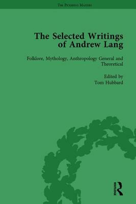 The Selected Writings of Andrew Lang: Volume I: Folklore, Mythology, Anthropology; General and Theoretical by 