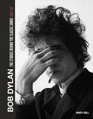 Bob Dylan: the Stories Behind the Songs, 1962-69 by Andy Gill