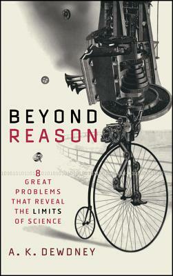 Beyond Reason: Eight Great Problems That Reveal the Limits of Science by A. K. Dewdney