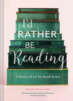 I'd Rather Be Reading: A Library of Art for Book Lovers (Gifts for Book Lovers, Gifts for Librarians, Book Club Gift) by Guinevere De La Mare