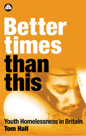 Better Times Than This: Youth Homelessness in Britain by Tom Hall