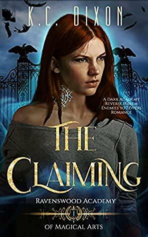 The Claiming: A Paranormal Dark Academy Enemies to Lovers Reverse Harem Romance by K. C. Dixon, Keri Armstrong