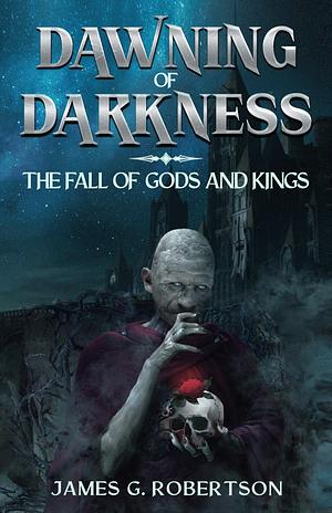 Dawning of Darkness: The Fall of Gods and Kings by James G. Robertson, James G. Robertson