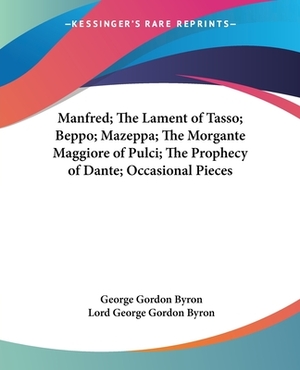 Manfred; The Lament of Tasso; Beppo; Mazeppa; The Morgante Maggiore of Pulci; The Prophecy of Dante; Occasional Pieces by George Gordon Byron, Lord Byron