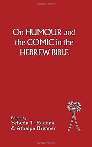 On Humour and the Comic in the Hebrew Bible by Yehuda Thomas Radday, Athalya Brenner, Yehuda T. Radday