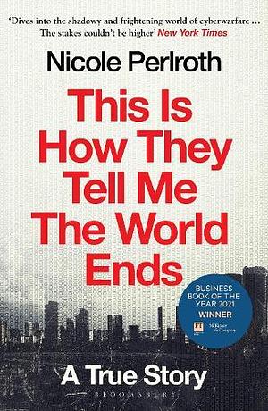 This Is How They Tell Me the World Ends: A True Story by Nicole Perlroth