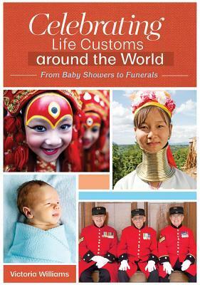 Celebrating Life Customs Around the World: From Baby Showers to Funerals 3 Volumes by Victoria Williams