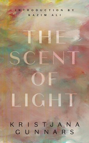 The Scent of Light: Five Novellas by Kazim Ali, Kristjana Gunnars
