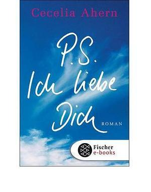 P. S. Ich liebe Dich by Cecelia Ahern, Cecelia Ahern