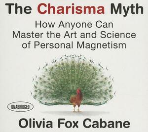 The Charisma Myth: How Anyone Can Master the Art and Science of Personal Magnetism by Olivia Cabane