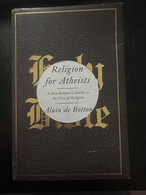 Religion for Atheists: A Non-believer's Guide to the Uses of Religion by Alain de Botton