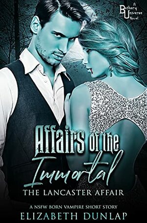 Affairs of the Immortal: The Lancaster Affair: A NSFW Born Vampire short story by Elizabeth Dunlap