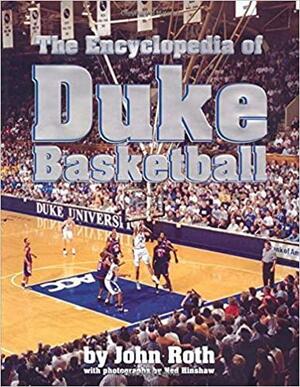 The Encyclopedia of Duke Basketball by John Roth, Ned Hinshaw