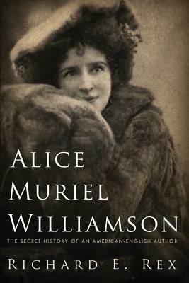 Alice Muriel Williamson: The Secret History of an American-English Author by Richard E. Rex