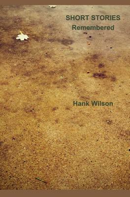 Short Stories Remembered by Hank Wilson