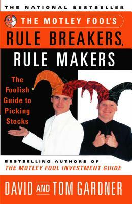 The Motley Fool's Rule Breakers, Rule Makers: The Foolish Guide to Picking Stocks by Neil David, David Gardner