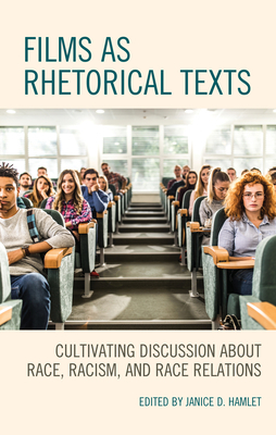 Films as Rhetorical Texts: Cultivating Discussion about Race, Racism, and Race Relations by Gregory Adamo, Christopher K Jackson, Tina M Harris, J Joy Davis, Rekha Sharma, David Stamps, Renata Ferdinand, Taryn K Myers, Janice Hamlet, Shamilla Amulega, Debra C Smith, Raymond Blanton, Gregory A Cranmer, Tewodros Workneh, P Sudheer Kumar, Joshua F Hoops, Sheryl Lidzy, Shearon Roberts, Gordon Alley-Young, Vinod Kumar