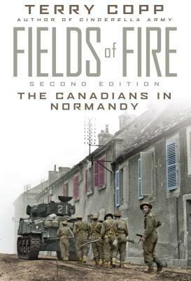 Fields of Fire: The Canadians in Normandy by Terry Copp